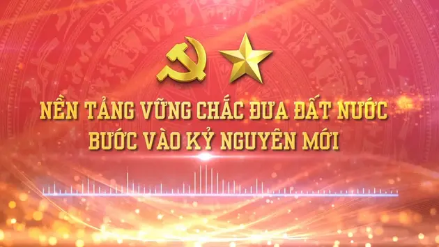 Nền tảng vững chắc đưa đất nước bước vào kỷ nguyên mới