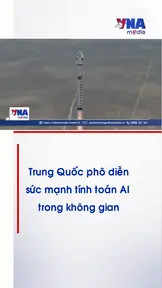 Trung Quốc phô diễn sức mạnh tính toán AI trong không gian