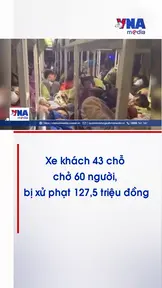 Xe khách 43 chỗ chở 60 người bị xử phạt 127,5 triệu đồng