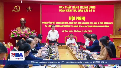 Trạm tin chiều ngày 09/3: Công bố quyết định giám sát với Ban Thường vụ Đảng ủy các cơ quan Đảng Trung ương