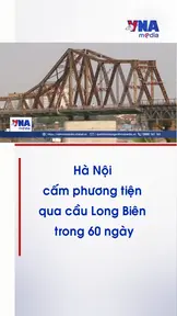 Hà Nội cấm phương tiện qua cầu Long Biên trong 60 ngày
