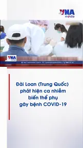 Đài Loan (Trung Quốc) phát hiện ca nhiễm biến thể phụ gây bệnh COVID-19