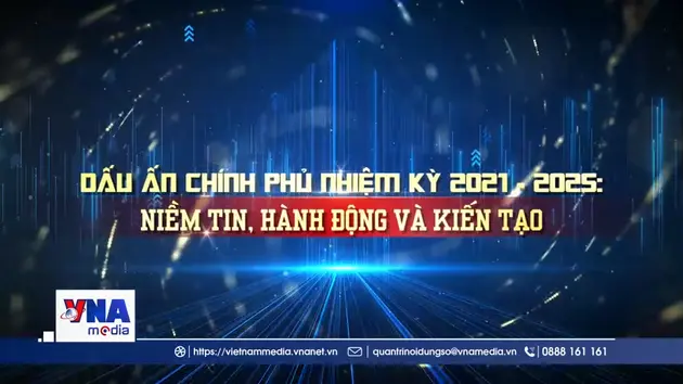 Dấu ấn Chính phủ nhiệm kỳ 2021-2025: Niềm tin, hành động và kiến tạo