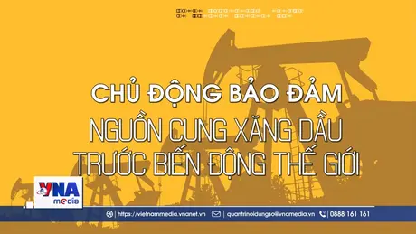Chủ động bảo đảm nguồn cung xăng dầu trước biến động thế giới