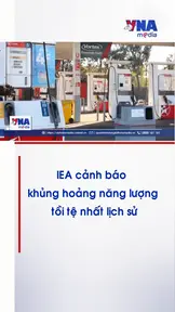 Cơ quan Năng lượng Quốc tế (IEA) cảnh báo khủng hoảng năng lượng tồi tệ nhất lịch sử