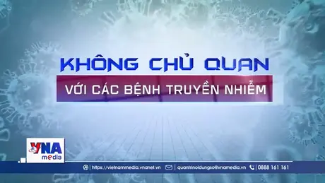 Không chủ quan với các bệnh truyền nhiễm
