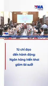 Từ chỉ đạo đến hành động: Ngân hàng triển khai giảm lãi suất