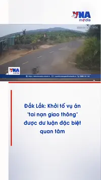 Đắk Lắk: Khởi tố vụ án “tai nạn giao thông” được dư luận đặc biệt quan tâm