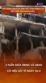 Thủ tướng Israel ra lệnh tấn công Hezbollah bất chấp lệnh ngừng bắn