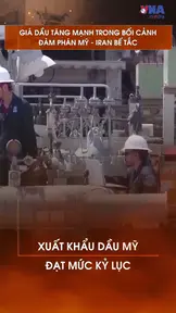 Giá dầu tăng mạnh trong bối cảnh đàm phán Mỹ - Iran bế tắc