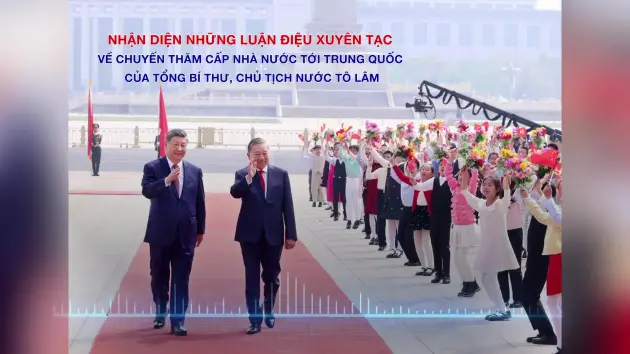 Nhận diện những luận điệu xuyên tạc về chuyến thăm cấp Nhà nước tới Trung Quốc của Tổng Bí thư, Chủ tịch nước Tô Lâm