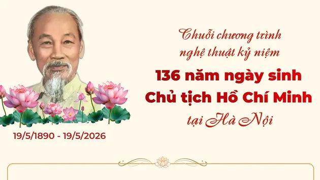 Chuỗi chương trình nghệ thuật kỷ niệm 136 năm Ngày sinh Chủ tịch Hồ Chí Minh tại Hà Nội