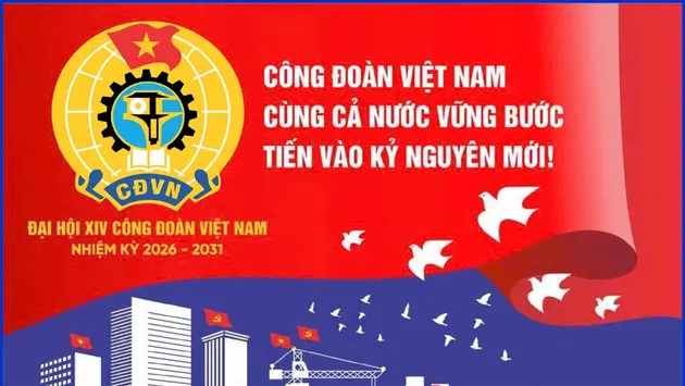 Đại hội lần thứ XIV Công đoàn Việt Nam nhiệm kỳ 2026-2031: “Đoàn kết - Dân chủ - Kỷ cương - Đổi mới - Phát triển”