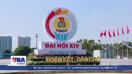 Đại hội XIV Công đoàn Việt Nam: Khơi dậy khát vọng cống hiến