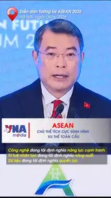 ASEAN - Chủ thể tích cực định hình xu thế toàn cầu