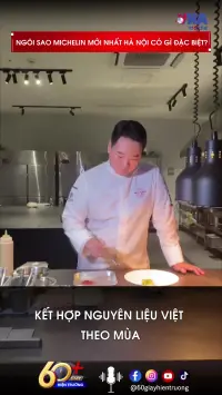 Ngôi sao Michelin mới nhất Hà Nội có gì đặc biệt?