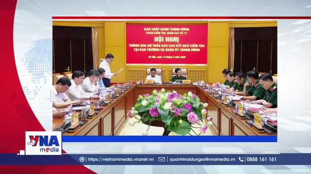 Trạm tin số sáng ngày 11/6:Thông qua dự thảo báo cáo kết quả kiểm tra tại Ban Thường vụ Quân ủy Trung ương