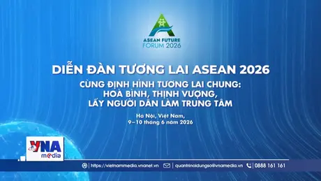 Diễn đàn Tương lai ASEAN 2026 - Dấu ấn Việt Nam