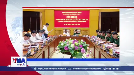 Trạm tin số sáng ngày 11/6:Thông qua dự thảo báo cáo kết quả kiểm tra tại Ban Thường vụ Quân ủy Trung ương