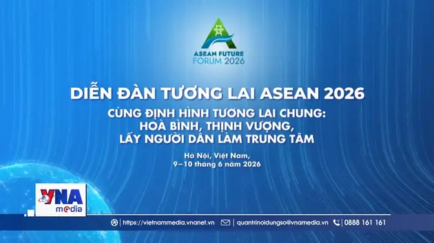 Diễn đàn Tương lai ASEAN 2026 - Dấu ấn Việt Nam