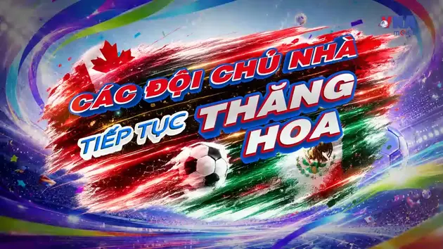 Sắc màu World Cup 2026 ngày 19/6: Các đội chủ nhà tiếp tục thăng hoa