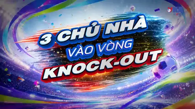 Sắc màu World Cup 2026 ngày 25/6: 3 chủ nhà vào vòng knock-out