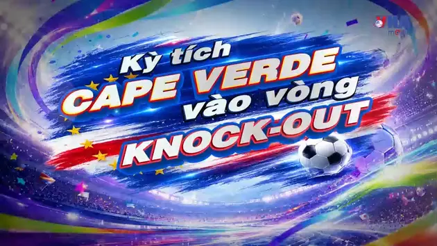 Sắc màu World Cup 2026 ngày 27/6: Kỳ tích Cape Verde vào vòng knock-out