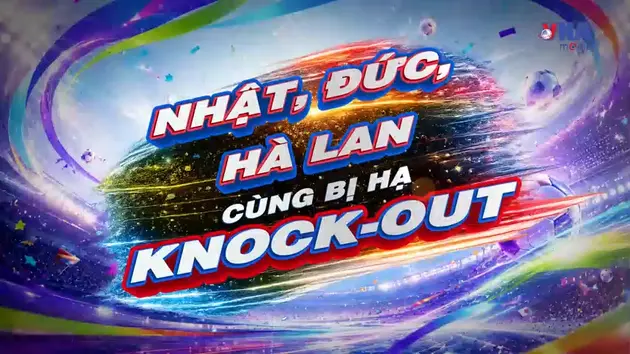 Sắc màu World Cup 2026 ngày 30/6: Nhật, Đức và Hà Lan cùng bị hạ knock-out