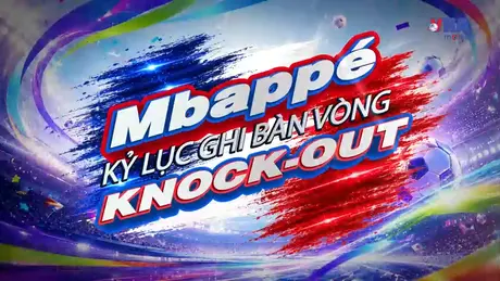 Sắc màu World Cup 2026 ngày 30/6: Mbappe - Kỷ lục ghi bàn vòng knock-out