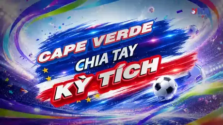 Sắc màu World Cup ngày 04/7: Cape Verde chia tay kỳ tích
