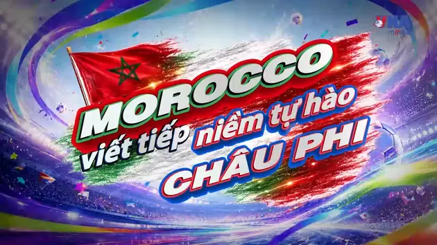 Sắc màu World Cup 2026 ngày 05/7: Morocco, viết tiếp niềm tự hào châu Phi
