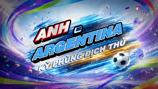 Sắc màu World Cup 2026 ngày 12/7: Anh - Argentina - Kỳ phùng địch thủ