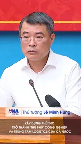 Thủ tướng Lê Minh Hưng: Xây dựng Phú Thọ trở thành 