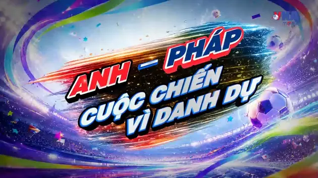 Sắc màu World Cup 2026 ngày 18/7: Anh - Pháp: Cuộc chiến vì danh dự