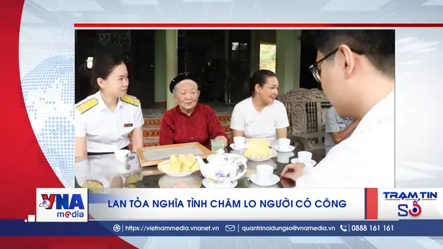 Trạm tin số trưa ngày 22/7: Lan tỏa nghĩa tình chăm lo người có công