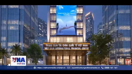 Trung tâm Tài chính quốc tế Việt Nam và cơ hội kết nối dòng vốn quốc tế