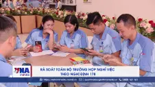 Rà soát toàn bộ trường hợp nghỉ việc theo Nghị định 178