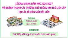 Lễ khai giảng năm học 2026-2027 và khánh thành các trường phổ thông nội trú liên cấp tại các xã biên giới đất liền