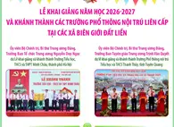Lễ Khai giảng năm học 2026-2027 và khánh thành các trường phổ thông nội trú liên cấp tại các xã biên giới đất liền (phần 2)