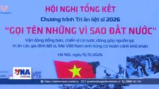 Tổng kết Chiến dịch tri ân Liệt sĩ “Gọi tên những vì sao đất nước”