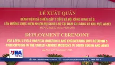 Việt Nam xuất quân thực hiện nhiệm vụ gìn giữ hòa bình LHQ