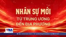 Nhân sự mới từ Trung ương đến địa phương vừa được công bố