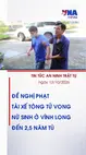 Tin tức an ninh trật tự ngày 13.10: Đề nghị mức án lên đến 2,5 năm tù đối với tài xế tông tử vong nữ sinh tại Vĩnh Long