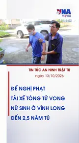 Tin tức an ninh trật tự ngày 13.10: Đề nghị mức án lên đến 2,5 năm tù đối với tài xế tông tử vong nữ sinh tại Vĩnh Long