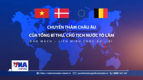 Chuyến thăm châu Âu của Tổng Bí thư, Chủ tịch nước Tô Lâm khẳng định đường lối đối ngoại Việt Nam trong giai đoạn phát triển mới