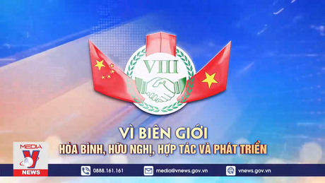 Quan hệ Việt Nam - Trung Quốc: Vì biên giới hoà bình hữu nghị, hợp tác và phát triển